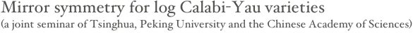 Mirror symmetry for log Calabi-Yau varieties
(a joint seminar of Tsinghua, Peking University and the Chinese Academy of Sciences)